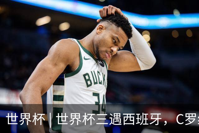 世界杯 | 世界杯三遇西班牙，C罗终是意难平