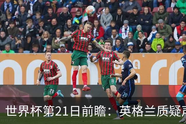 世界杯第21日前瞻：英格兰质疑声中前行 美国力求打破恐欧魔咒