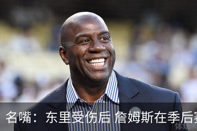 名嘴：东里受伤后 詹姆斯在季后赛发现自己还能带队 就不想回归了