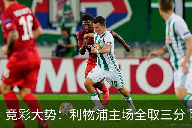 竞彩大势：利物浦主场全取三分 阿森纳大胜不易